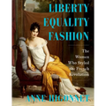 Liberty Equality Fashion: The Women Who Styled the French Revolution