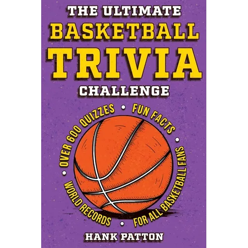The Ultimate Basketball Trivia Challenge: Over 600 Quiz Questions for Die-Hard Basketball Fans