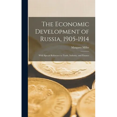 The Economic Development of Russia, 1905-1914: With Special Reference to Trade, Industry, and Finance