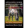 Appaloosa Horse, Appaloosa Horse Training Book for Appaloosas, Horse Book, Horse Training, Horse Grooming, Horse Groundwork, Easy Training *Profession