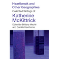 Heartbreak and Other Geographies: Collected Writings of Katherine McKittrick