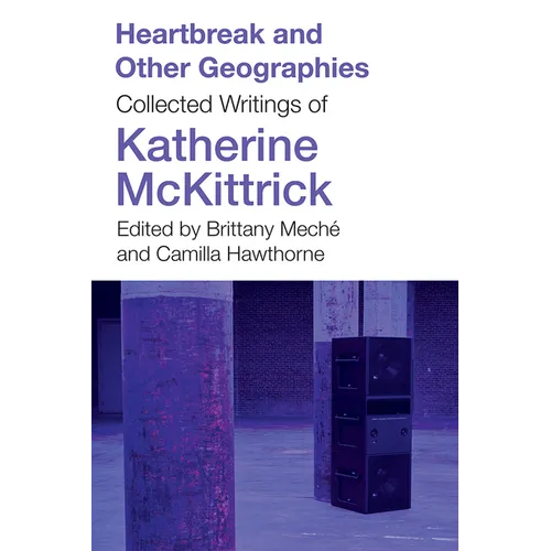Heartbreak and Other Geographies: Collected Writings of Katherine McKittrick