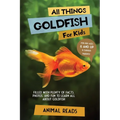 All Things Goldfish For Kids: Filled With Plenty of Facts, Photos, and Fun to Learn all About Goldfish