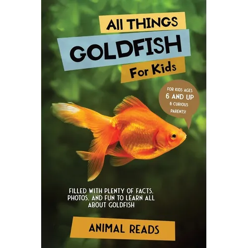 All Things Goldfish For Kids: Filled With Plenty of Facts, Photos, and Fun to Learn all About Goldfish
