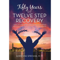 Fifty Years of Twelve Step Recovery: Gain victory over compulsive overeating, relationships with alcoholics, the trauma of sexual abuse, and more