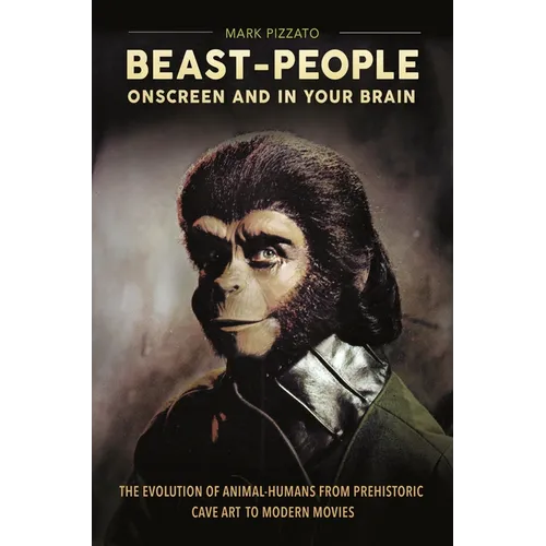 Beast-People Onscreen and in Your Brain: The Evolution of Animal-Humans from Prehistoric Cave Art to Modern Movies