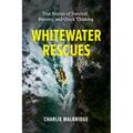 Whitewater Rescues: True Stories of Survival, Bravery, and Quick Thinking