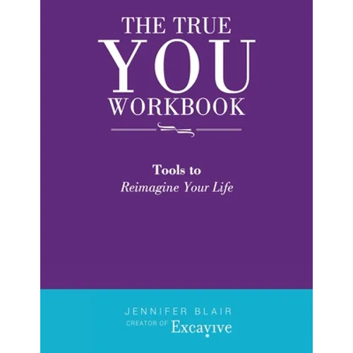 The True You Workbook: Tools to Reimagine Your Life
