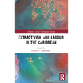 Extractivism and Labour in the Caribbean