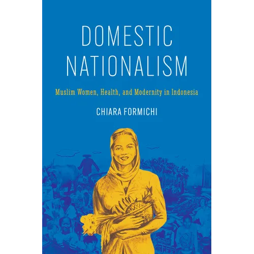 Domestic Nationalism: Muslim Women, Health, and Modernity in Indonesia