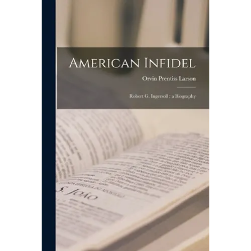 American Infidel: Robert G. Ingersoll: a Biography