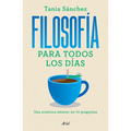 Filosofía Para Todos Los Días: Una Aventura Interior En 70 Preguntas / Philosophy for Everyday Life