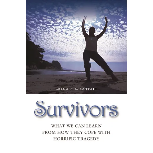 Survivors: What We Can Learn from How They Cope with Horrific Tragedy