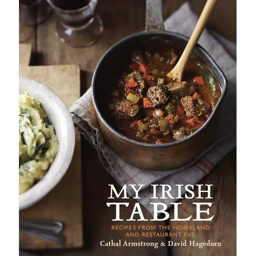 My Irish Table: Recipes from the Homeland and Restaurant Eve [A Cookbook]