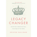 Legacy Changer: Heal the Hurt, Redeem Your Story, Create Hope for Your Family