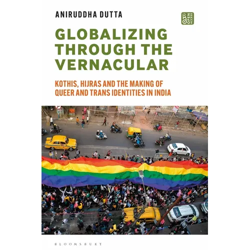 Globalizing through the Vernacular: Kothis, Hijras, and the Making of Queer and Trans Identities in India