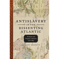 Antislavery in the Dissenting Atlantic: Archives and Unquiet Libraries, 1776-1865