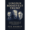 Lincoln, Roosevelt, Trump: Three Profiles in World-Historical Leadership
