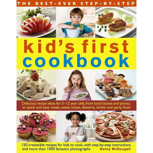 The Best-Ever Step-By-Step Kid's First Cookbook: Delicious Recipe Ideas for 5-12 Year Olds from Lunch Boxes and Picnics to Quick and Easy Meals, Sweet