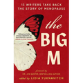 The Big M: 13 Writers Take Back the Story of Menopause