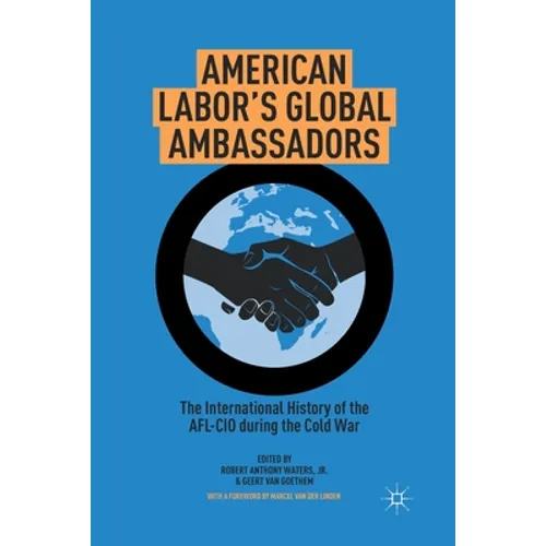 American Labor's Global Ambassadors: The International History of the AFL-CIO During the Cold War
