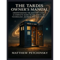 The TARDIS Owner's Manual: Understanding the Doctor's Ship A complete guide to the TARDIS, its technology, secrets, and mysteries.