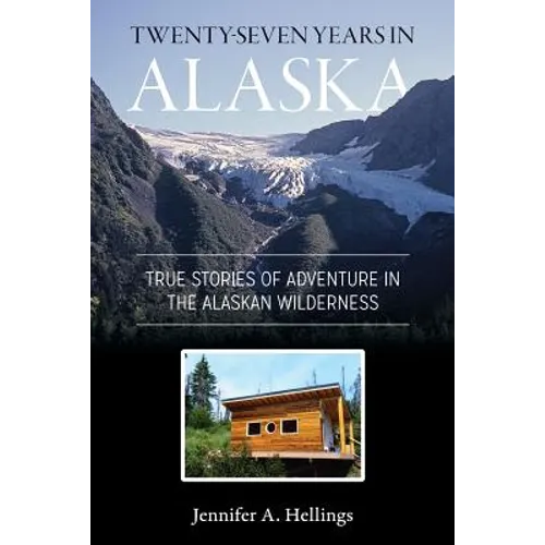 Twenty-Seven Years in Alaska: True Stories of Adventure in the Alaskan Wilderness