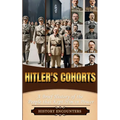 Hitler's Cohorts: A Brief History of the People that Kept Him in Power