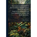 Catalogo Metodico De Plantas Observadas En Cataluña, Particularmente En Las Inmediaciones De Barcelona...