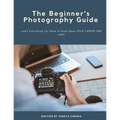 The Beginner's Photography Guide: Learn Everything You Need to Know about DSLR Camera and Lens