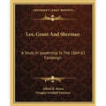 Lee, Grant And Sherman: A Study In Leadership In The 1864-65 Campaign
