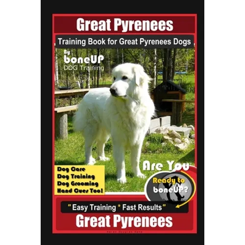 Great Pyrenees Training Book for Great Pyrenees Dogs By BoneUP DOG Training, Dog Care, Dog Training, Dog Grooming, Hand Cues Too! Are You Ready to Bon