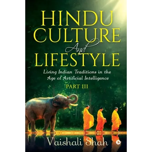 Hindu Culture and Lifestyle - Part III: Living Indian Traditions in the Age of Artificial Intelligence