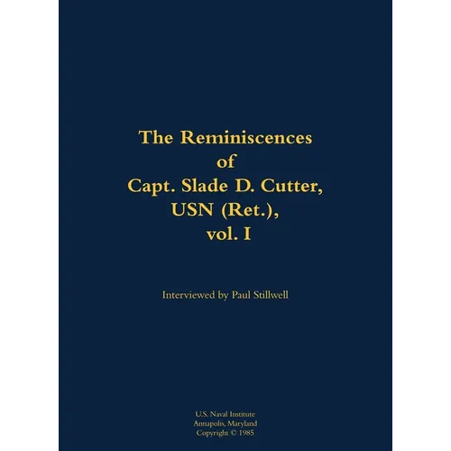 The Reminiscences of Capt. Slade D. Cutter, USN (Ret.), Vol. I: 1911-2005