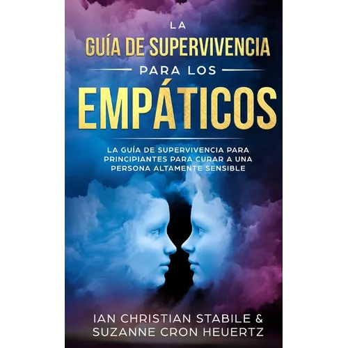 La Guía De Supervivencia Para Los Empáticos: La guía de supervivencia para principiantes para curar a una persona altamente sensible
