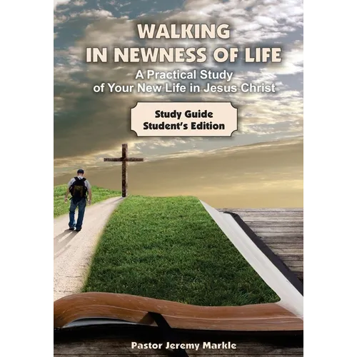 Walking in Newness of Life - Student's Edition: A Practical Study of Your New Life in Jesus Christ
