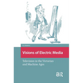 Visions of Electric Media: Television in the Victorian and Machine Ages