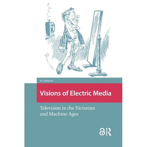 Visions of Electric Media: Television in the Victorian and Machine Ages