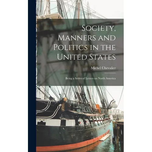 Society, Manners and Politics in the United States; Being a Series of Letters on North America