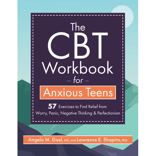 The CBT Workbook for Anxious Teens: 57 Exercises to Find Relief from Worry, Panic, Negative Thinking & Perfectionism