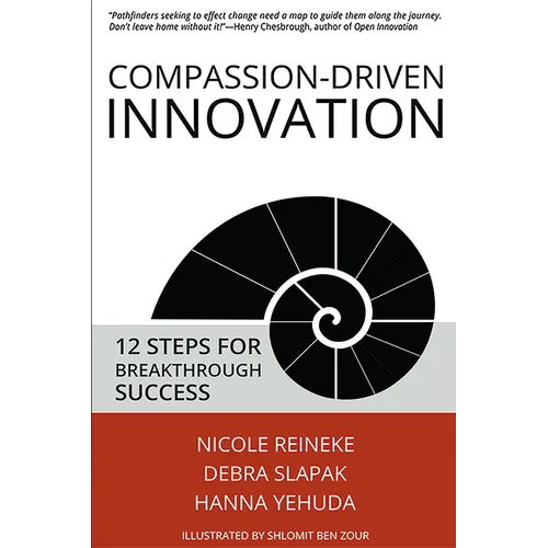 Compassion-Driven Innovation: 12 Steps for Breakthrough Success