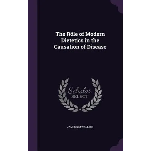 The Rôle of Modern Dietetics in the Causation of Disease