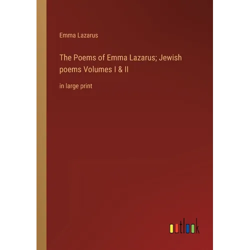 The Poems of Emma Lazarus; Jewish poems Volumes I & II: in large print