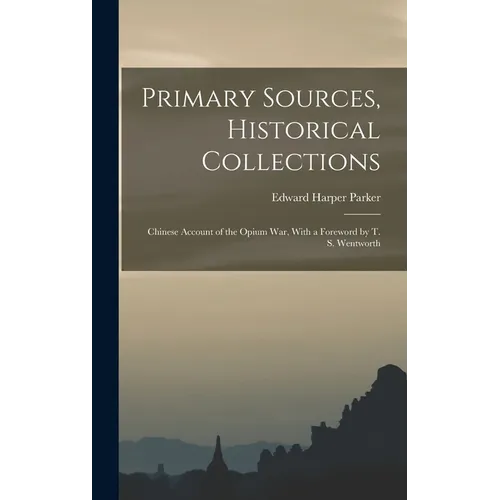 Primary Sources, Historical Collections: Chinese Account of the Opium War, With a Foreword by T. S. Wentworth