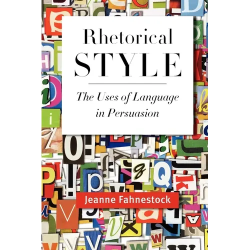 Rhetorical Style: The Uses of Language in Persuasion