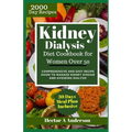 Kidney Dialysis Diet Cookbook for Women Over 50: Comprehensive and Easy Recipe Guide to Manage Kidney Disease and Avoiding Dialysis