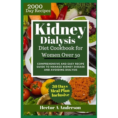 Kidney Dialysis Diet Cookbook for Women Over 50: Comprehensive and Easy Recipe Guide to Manage Kidney Disease and Avoiding Dialysis