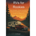 RVs for Rookies: Live Simpler, Camp Smarter & Travel Full-Time: A Practical Guide for Beginners