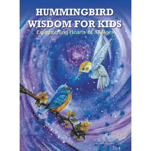 Hummingbird Wisdom for Kids: Enlightening Hearts of All Ages