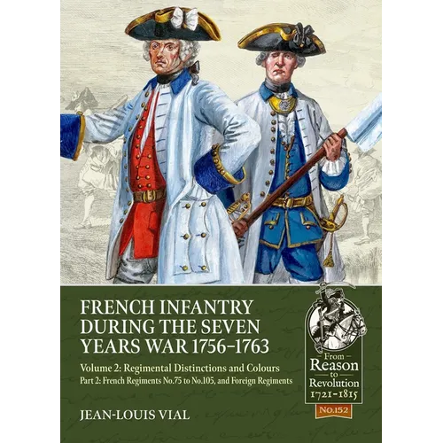 French Infantry During the Seven Years War 1756-1763 Volume 2 Regimental Distinctions and Colours: Part Two: French Regiments No.75 to No.105, and For
